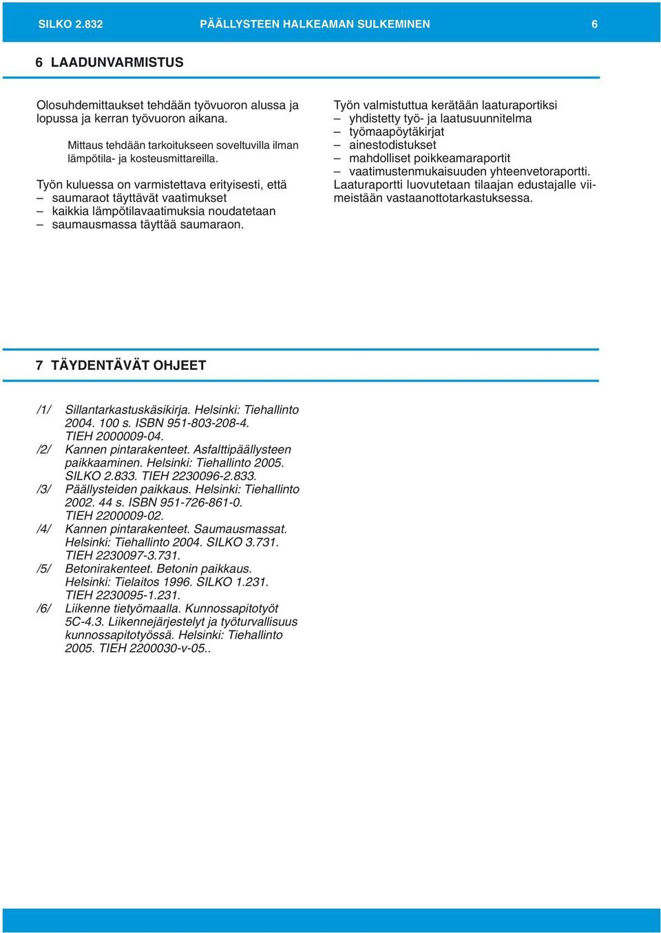 Työn kuluessa on varmistettava erityisesti, että saumaraot täyttävät vaatimukset kaikkia lämpötilavaatimuksia noudatetaan saumausmassa täyttää saumaraon.