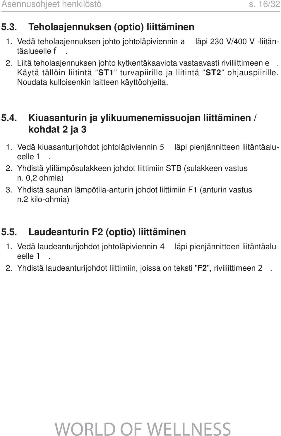 Noudata kulloisenkin laitteen käyttöohjeita. 5.4. Kiuasanturin ja ylikuumenemissuojan liittäminen / kohdat 2 ja 3 1. Vedä kiuasanturijohdot johtoläpiviennin 5 läpi pienjännitteen liitäntäalueelle 1.