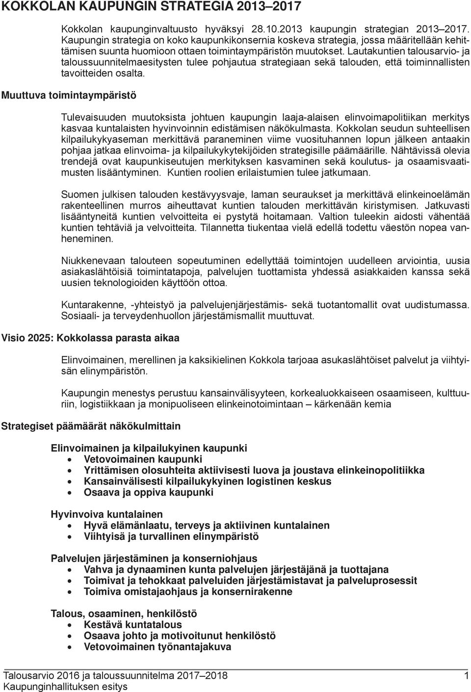 Lautakuntien talousarvio- ja taloussuunnitelmaesitysten tulee pohjautua strategiaan sekä talouden, että toiminnallisten tavoitteiden osalta.