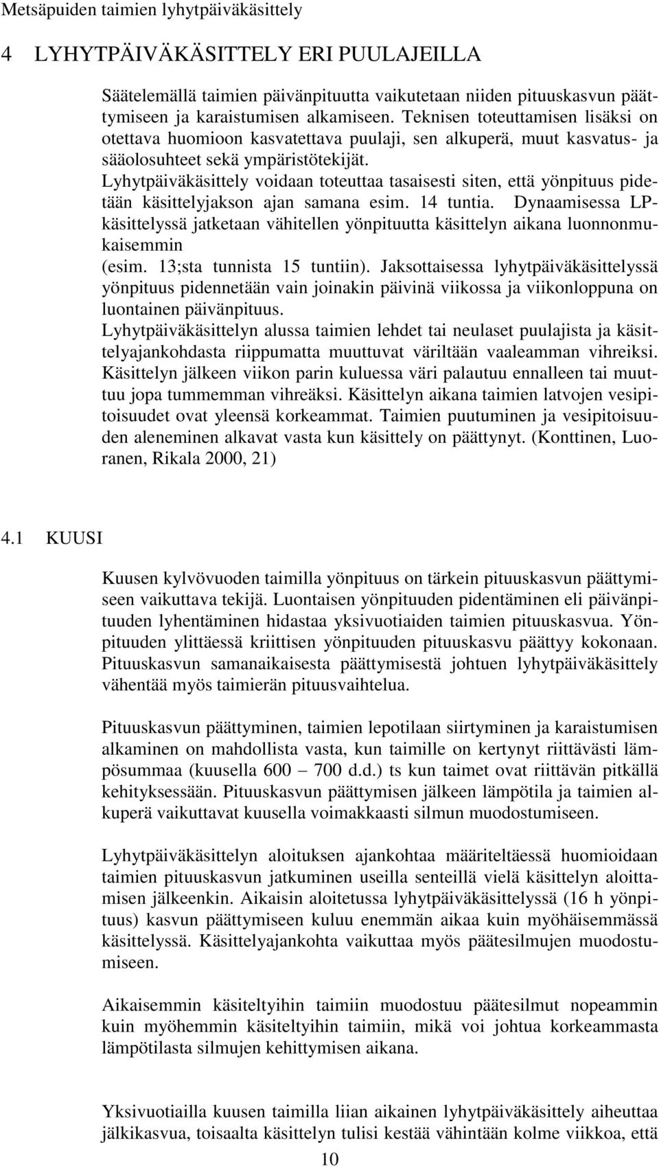 Lyhytpäiväkäsittely voidaan toteuttaa tasaisesti siten, että yönpituus pidetään käsittelyjakson ajan samana esim. 14 tuntia.