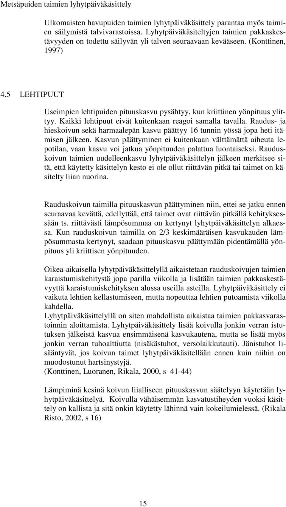 5 LEHTIPUUT Useimpien lehtipuiden pituuskasvu pysähtyy, kun kriittinen yönpituus ylittyy. Kaikki lehtipuut eivät kuitenkaan reagoi samalla tavalla.