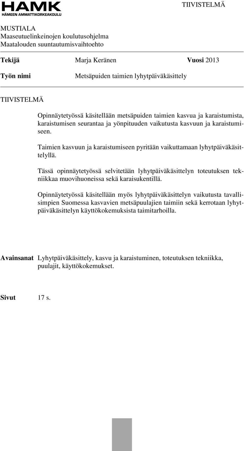 Taimien kasvuun ja karaistumiseen pyritään vaikuttamaan lyhytpäiväkäsittelyllä. Tässä opinnäytetyössä selvitetään lyhytpäiväkäsittelyn toteutuksen tekniikkaa muovihuoneissa sekä karaisukentillä.