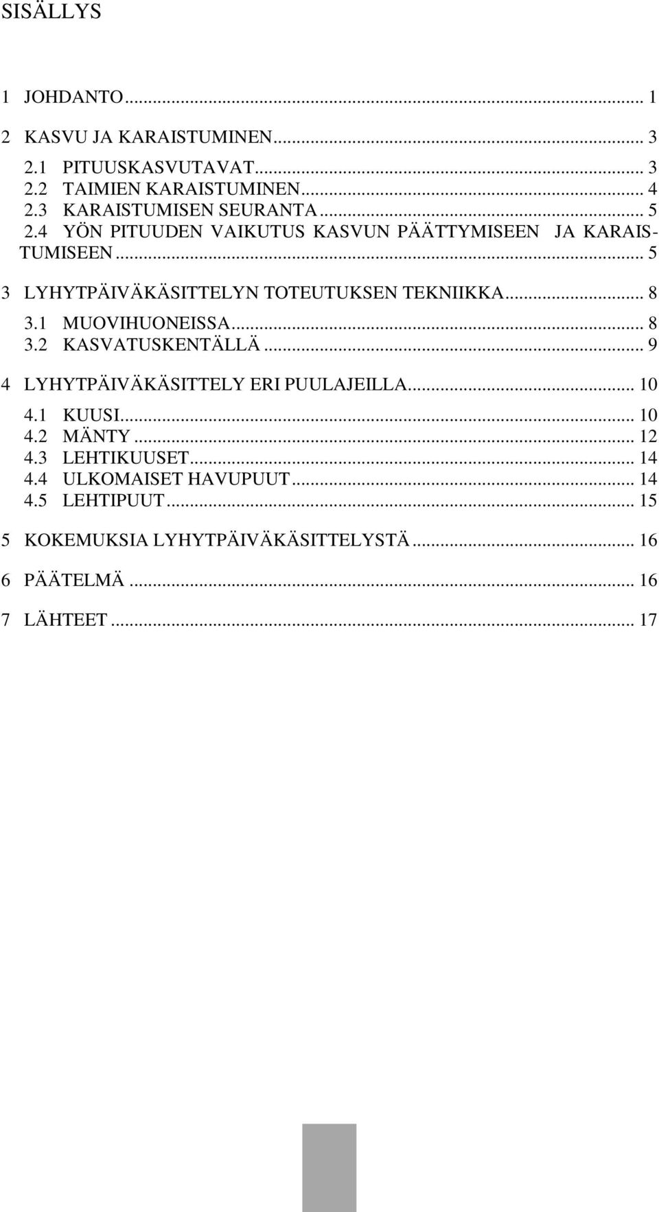 .. 5 3 LYHYTPÄIVÄKÄSITTELYN TOTEUTUKSEN TEKNIIKKA... 8 3.1 MUOVIHUONEISSA... 8 3.2 KASVATUSKENTÄLLÄ.