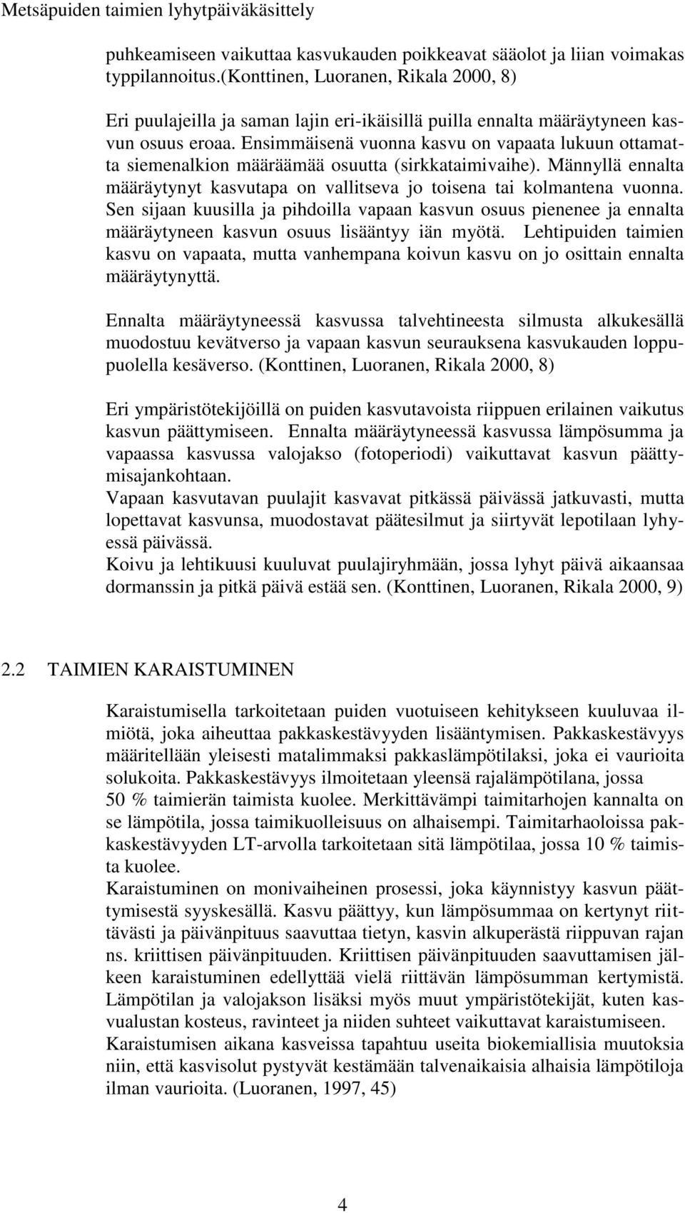 Ensimmäisenä vuonna kasvu on vapaata lukuun ottamatta siemenalkion määräämää osuutta (sirkkataimivaihe). Männyllä ennalta määräytynyt kasvutapa on vallitseva jo toisena tai kolmantena vuonna.