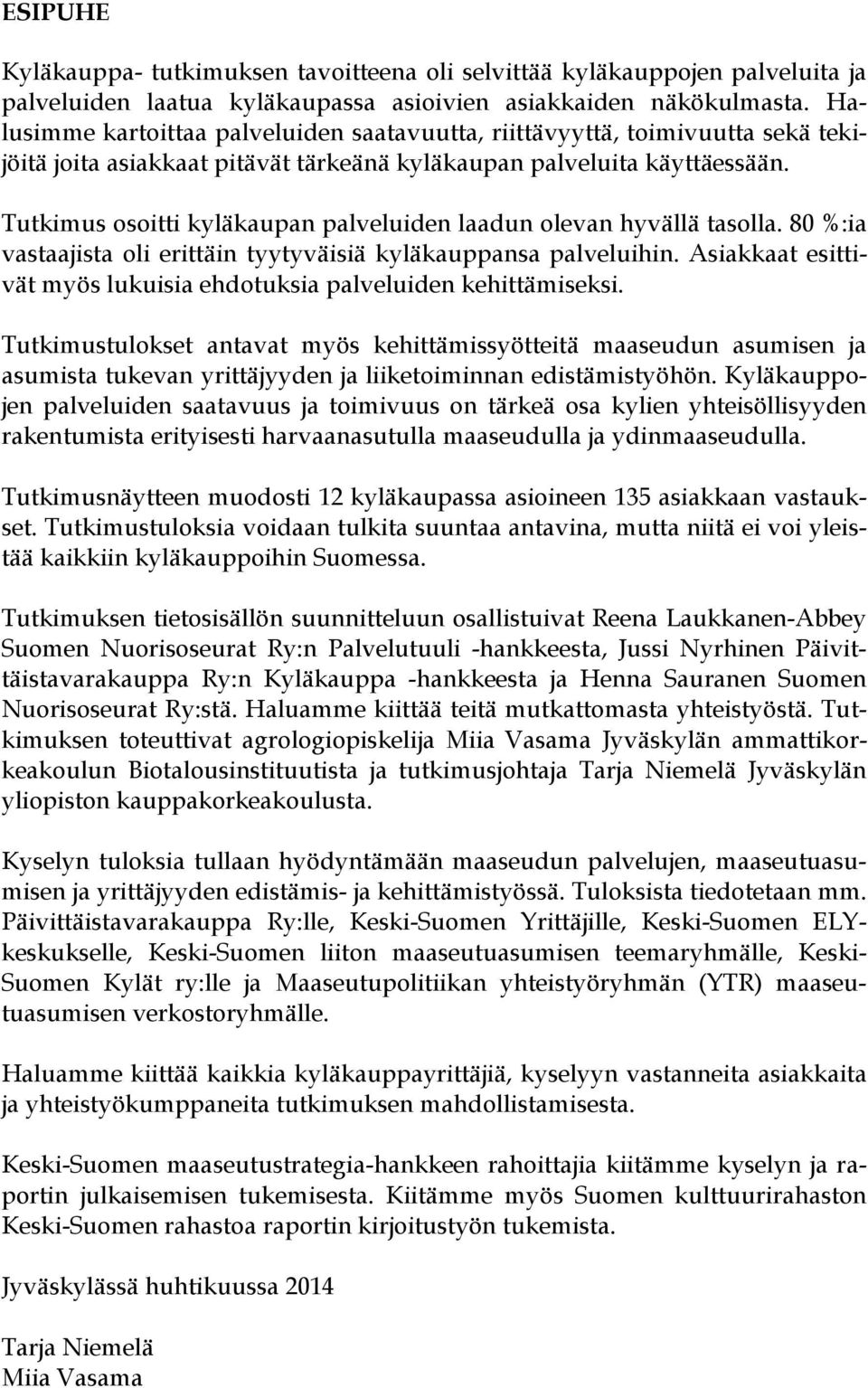 Tutkimus osoitti kyläkaupan palveluiden laadun olevan hyvällä tasolla. 80 %:ia vastaajista oli erittäin tyytyväisiä kyläkauppansa palveluihin.