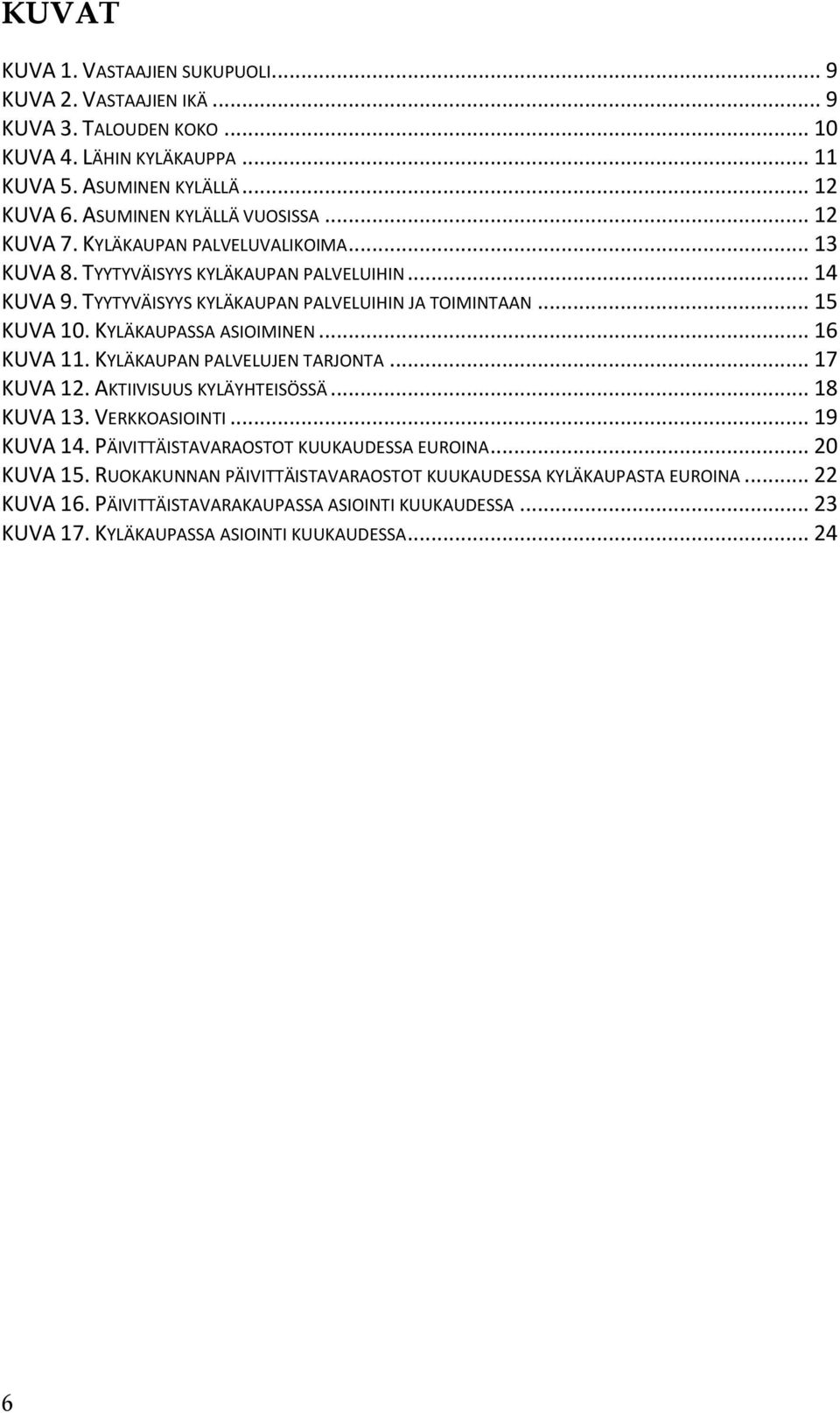 .. 15 KUVA 10. KYLÄKAUPASSA ASIOIMINEN... 16 KUVA 11. KYLÄKAUPAN PALVELUJEN TARJONTA... 17 KUVA 12. AKTIIVISUUS KYLÄYHTEISÖSSÄ... 18 KUVA 13. VERKKOASIOINTI... 19 KUVA 14.