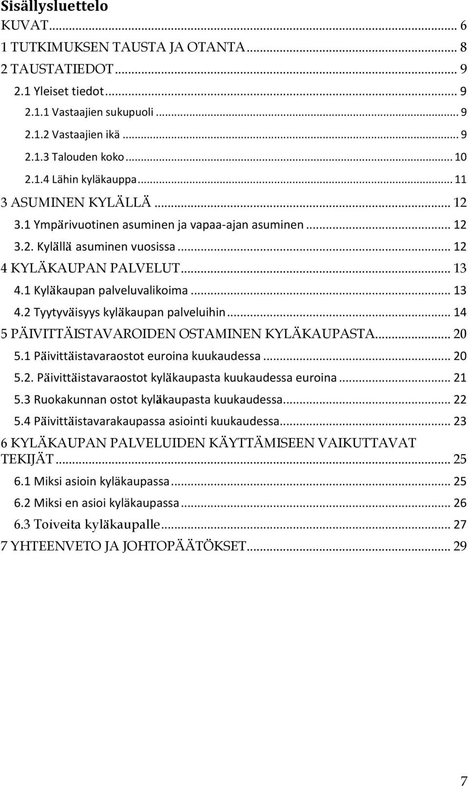 .. 14 5 PÄIVITTÄISTAVAROIDEN OSTAMINEN KYLÄKAUPASTA... 20 5.1 Päivittäistavaraostot euroina kuukaudessa... 20 5.2. Päivittäistavaraostot kyläkaupasta kuukaudessa euroina... 21 5.