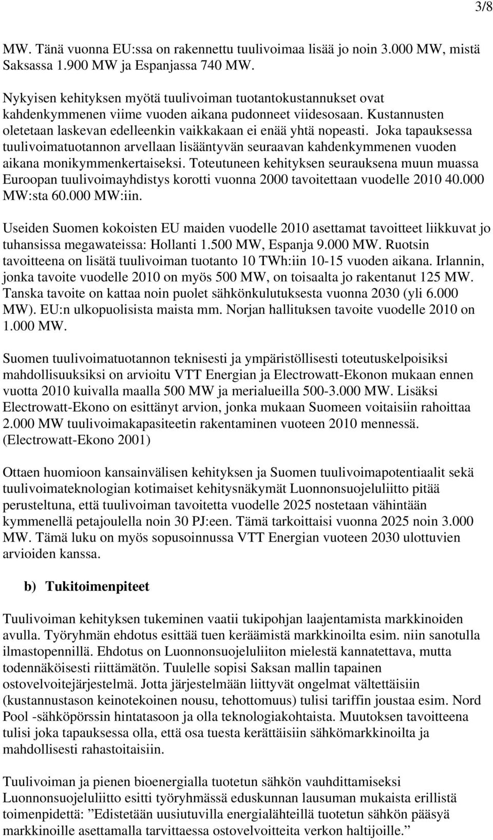 Joka tapauksessa tuulivoimatuotannon arvellaan lisääntyvän seuraavan kahdenkymmenen vuoden aikana monikymmenkertaiseksi.