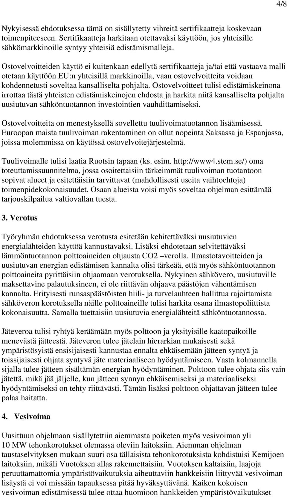 Ostovelvoitteiden käyttö ei kuitenkaan edellytä sertifikaatteja ja/tai että vastaava malli otetaan käyttöön EU:n yhteisillä markkinoilla, vaan ostovelvoitteita voidaan kohdennetusti soveltaa