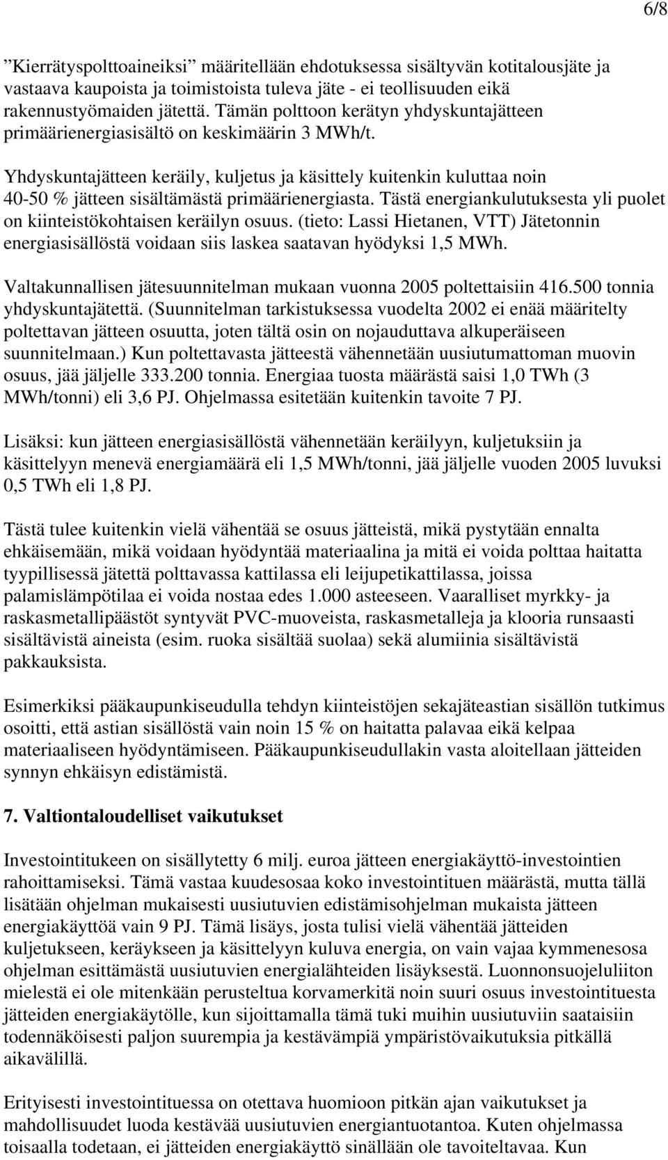 Yhdyskuntajätteen keräily, kuljetus ja käsittely kuitenkin kuluttaa noin 40-50 % jätteen sisältämästä primäärienergiasta. Tästä energiankulutuksesta yli puolet on kiinteistökohtaisen keräilyn osuus.