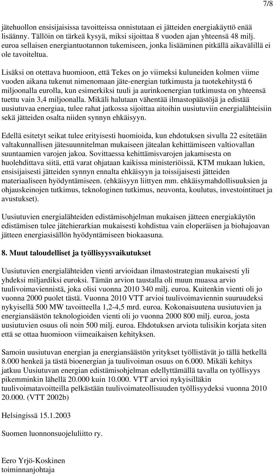 Lisäksi on otettava huomioon, että Tekes on jo viimeksi kuluneiden kolmen viime vuoden aikana tukenut nimenomaan jäte-energian tutkimusta ja tuotekehitystä 6 miljoonalla eurolla, kun esimerkiksi