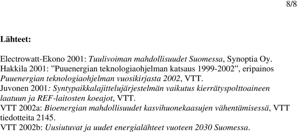 VTT. Juvonen 2001: Syntypaikkalajittelujärjestelmän vaikutus kierrätyspolttoaineen laatuun ja REF-laitosten koeajot, VTT.
