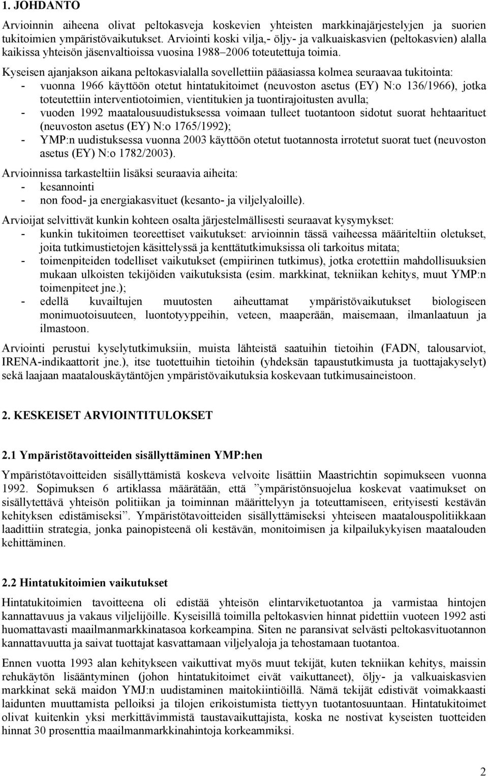 Kyseisen ajanjakson aikana peltokasvialalla sovellettiin pääasiassa kolmea seuraavaa tukitointa: - vuonna 1966 käyttöön otetut hintatukitoimet (neuvoston asetus (EY) N:o 136/1966), jotka toteutettiin