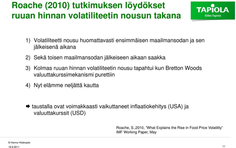 tapahtui kun Bretton Woods valuuttakurssimekanismi purettiin 4) Nyt elämme neljättä kautta taustalla ovat voimakkaasti vaikuttaneet