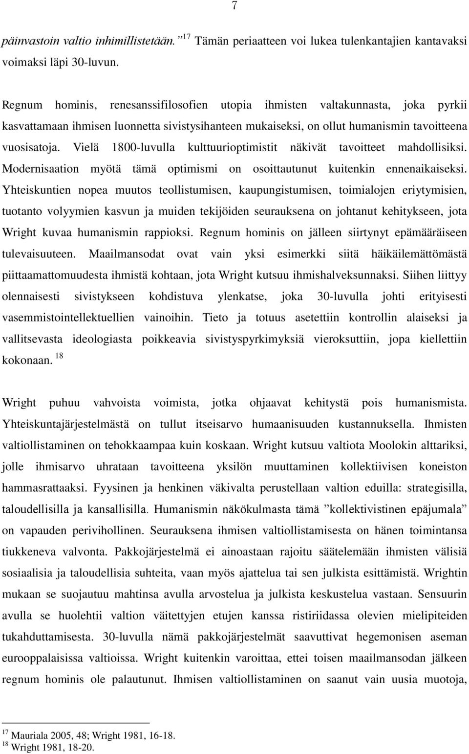 Vielä 1800-luvulla kulttuurioptimistit näkivät tavoitteet mahdollisiksi. Modernisaation myötä tämä optimismi on osoittautunut kuitenkin ennenaikaiseksi.