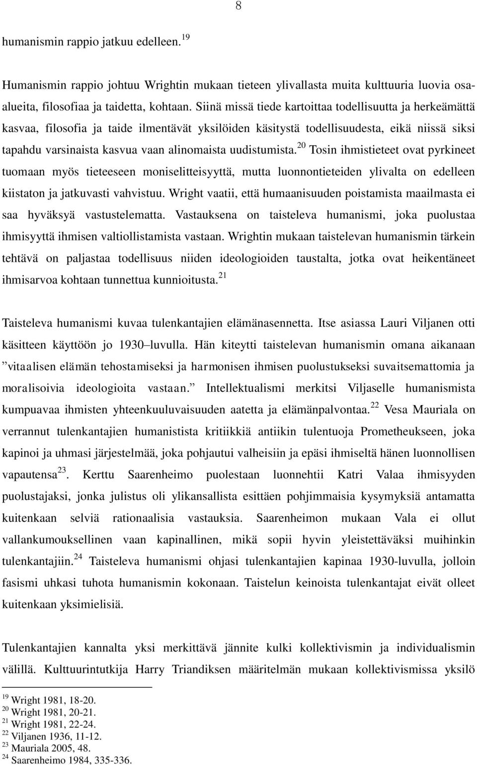 uudistumista. 20 Tosin ihmistieteet ovat pyrkineet tuomaan myös tieteeseen moniselitteisyyttä, mutta luonnontieteiden ylivalta on edelleen kiistaton ja jatkuvasti vahvistuu.