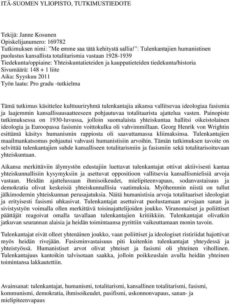 Syyskuu 2011 Työn laatu: Pro gradu -tutkielma Tämä tutkimus käsittelee kulttuuriryhmä tulenkantajia aikansa vallitsevaa ideologiaa fasismia ja laajemmin kansallisuusaatteeseen pohjautuvaa