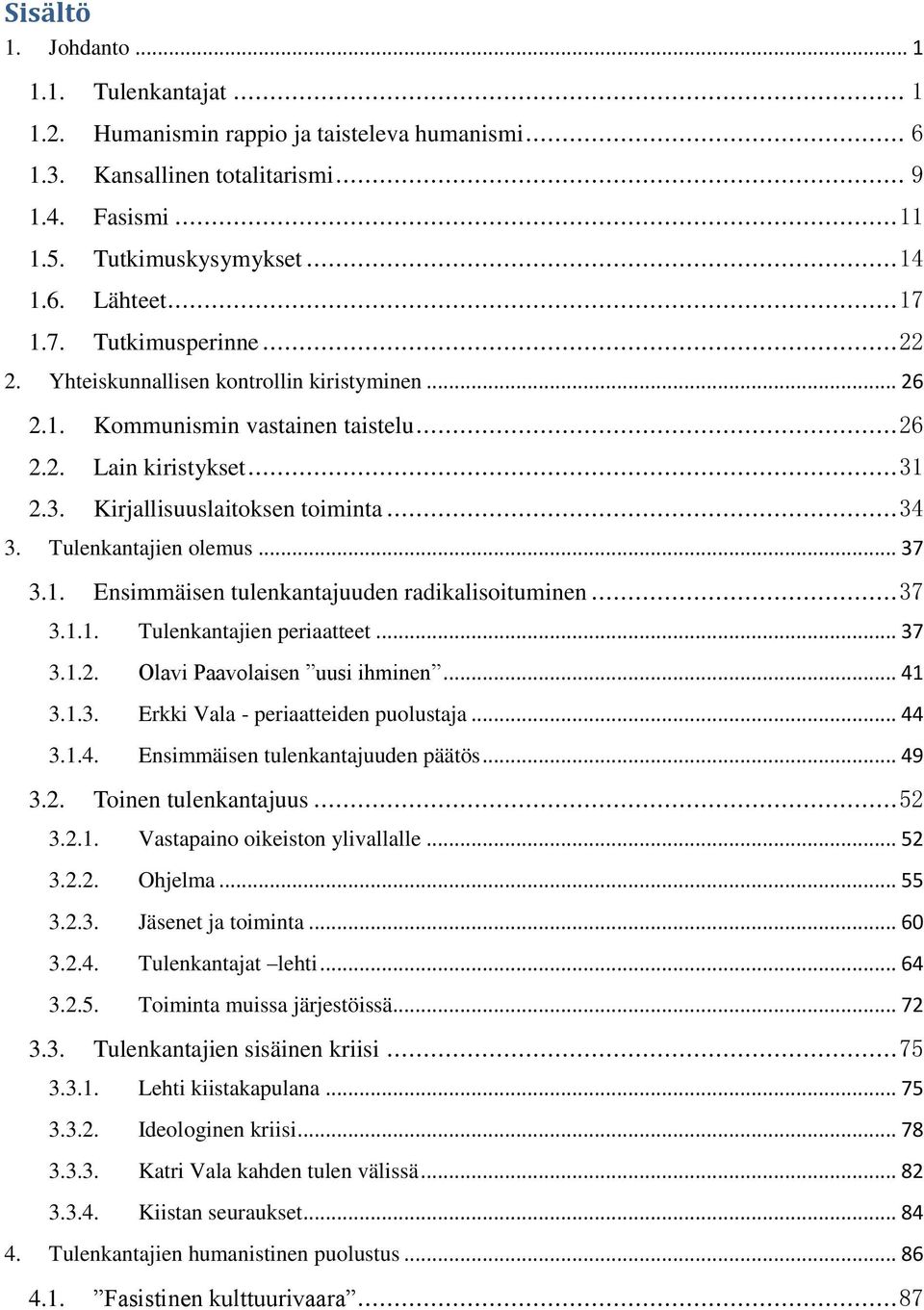 Tulenkantajien olemus... 37 3.1. Ensimmäisen tulenkantajuuden radikalisoituminen... 37 3.1.1. Tulenkantajien periaatteet... 37 3.1.2. Olavi Paavolaisen uusi ihminen... 41 3.1.3. Erkki Vala - periaatteiden puolustaja.