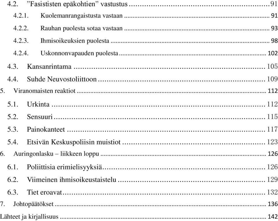 Viranomaisten reaktiot... 112 5.1. Urkinta... 112 5.2. Sensuuri... 115 5.3. Painokanteet... 117 5.4. Etsivän Keskuspoliisin muistiot... 123 6.