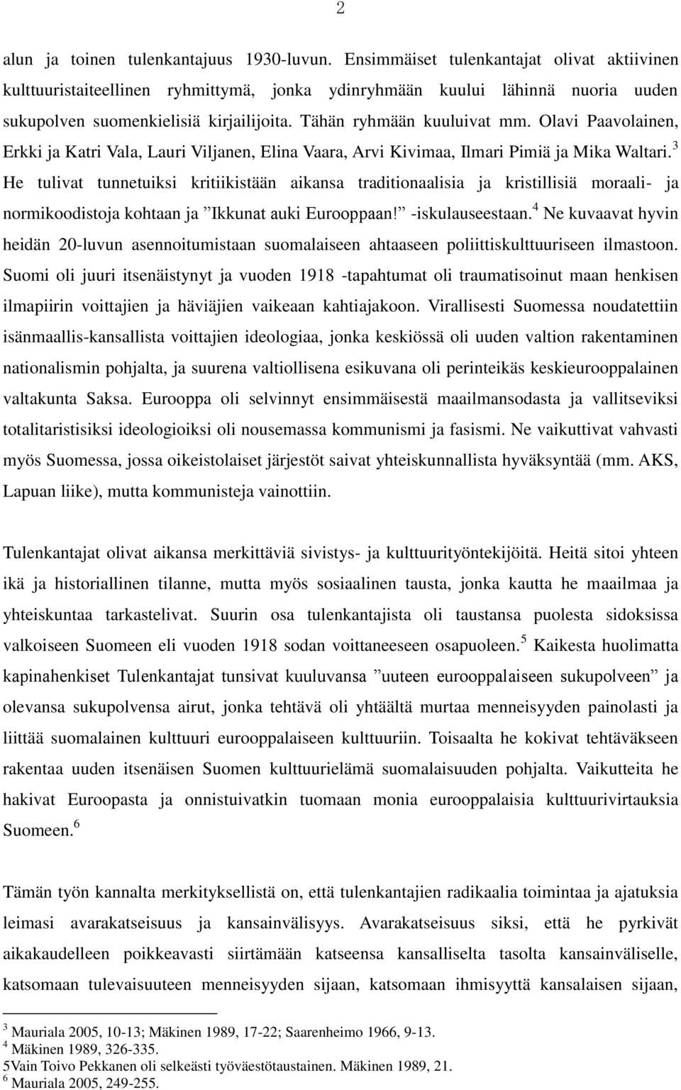 Olavi Paavolainen, Erkki ja Katri Vala, Lauri Viljanen, Elina Vaara, Arvi Kivimaa, Ilmari Pimiä ja Mika Waltari.