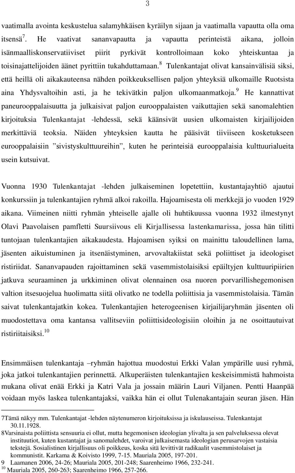 8 Tulenkantajat olivat kansainvälisiä siksi, että heillä oli aikakauteensa nähden poikkeuksellisen paljon yhteyksiä ulkomaille Ruotsista aina Yhdysvaltoihin asti, ja he tekivätkin paljon