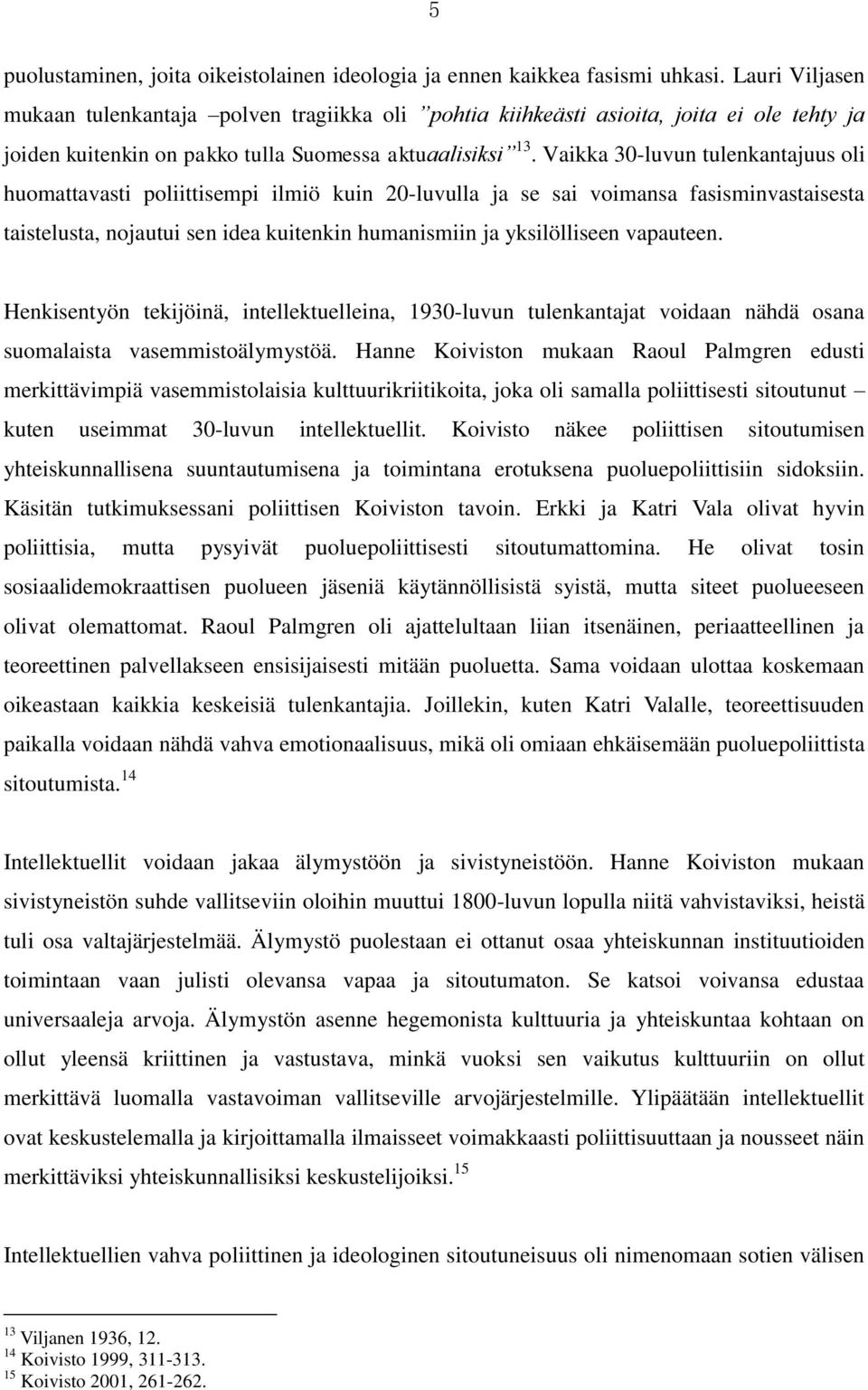 Vaikka 30-luvun tulenkantajuus oli huomattavasti poliittisempi ilmiö kuin 20-luvulla ja se sai voimansa fasisminvastaisesta taistelusta, nojautui sen idea kuitenkin humanismiin ja yksilölliseen