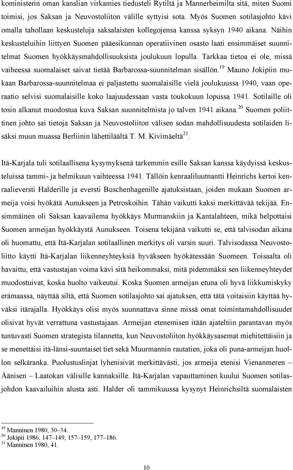 Näihin keskusteluihin liittyen Suomen pääesikunnan operatiivinen osasto laati ensimmäiset suunnitelmat Suomen hyökkäysmahdollisuuksista joulukuun lopulla.