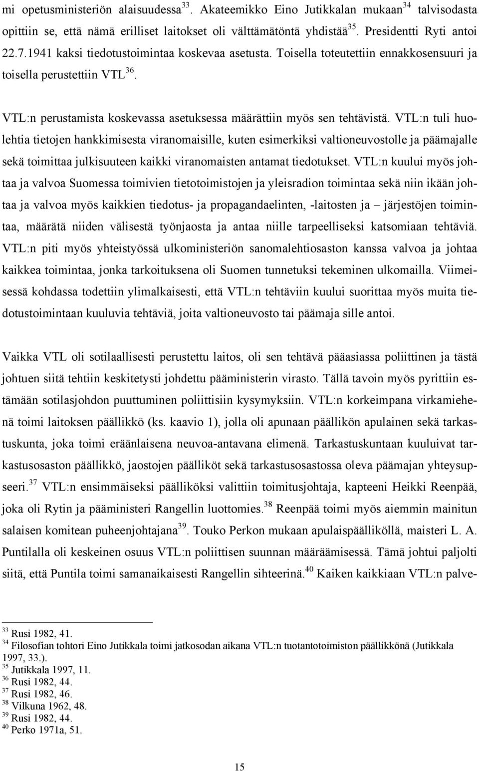 VTL:n tuli huolehtia tietojen hankkimisesta viranomaisille, kuten esimerkiksi valtioneuvostolle ja päämajalle sekä toimittaa julkisuuteen kaikki viranomaisten antamat tiedotukset.