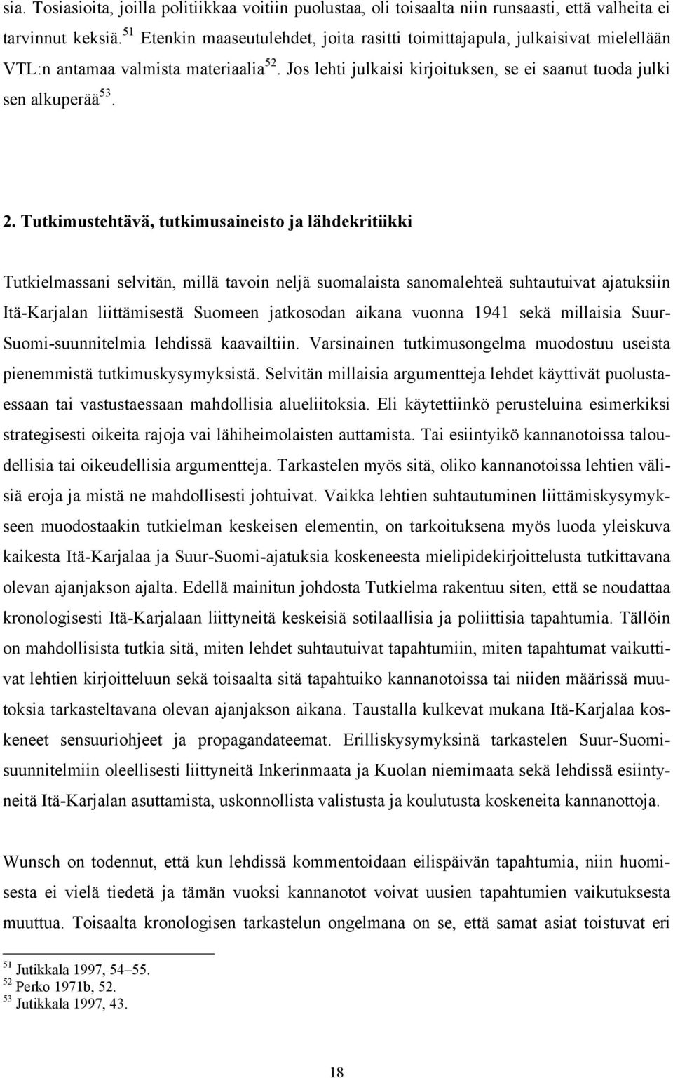 Tutkimustehtävä, tutkimusaineisto ja lähdekritiikki Tutkielmassani selvitän, millä tavoin neljä suomalaista sanomalehteä suhtautuivat ajatuksiin Itä-Karjalan liittämisestä Suomeen jatkosodan aikana