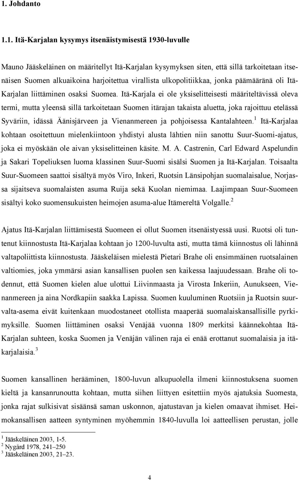 Itä-Karjala ei ole yksiselitteisesti määriteltävissä oleva termi, mutta yleensä sillä tarkoitetaan Suomen itärajan takaista aluetta, joka rajoittuu etelässä Syväriin, idässä Äänisjärveen ja