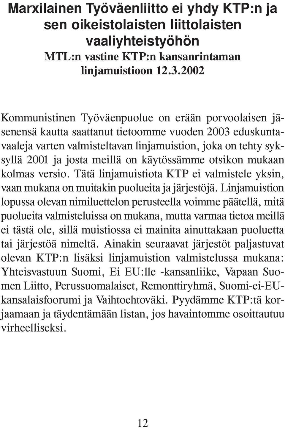 meillä on käytössämme otsikon mukaan kolmas versio. Tätä linjamuistiota KTP ei valmistele yksin, vaan mukana on muitakin puolueita ja järjestöjä.