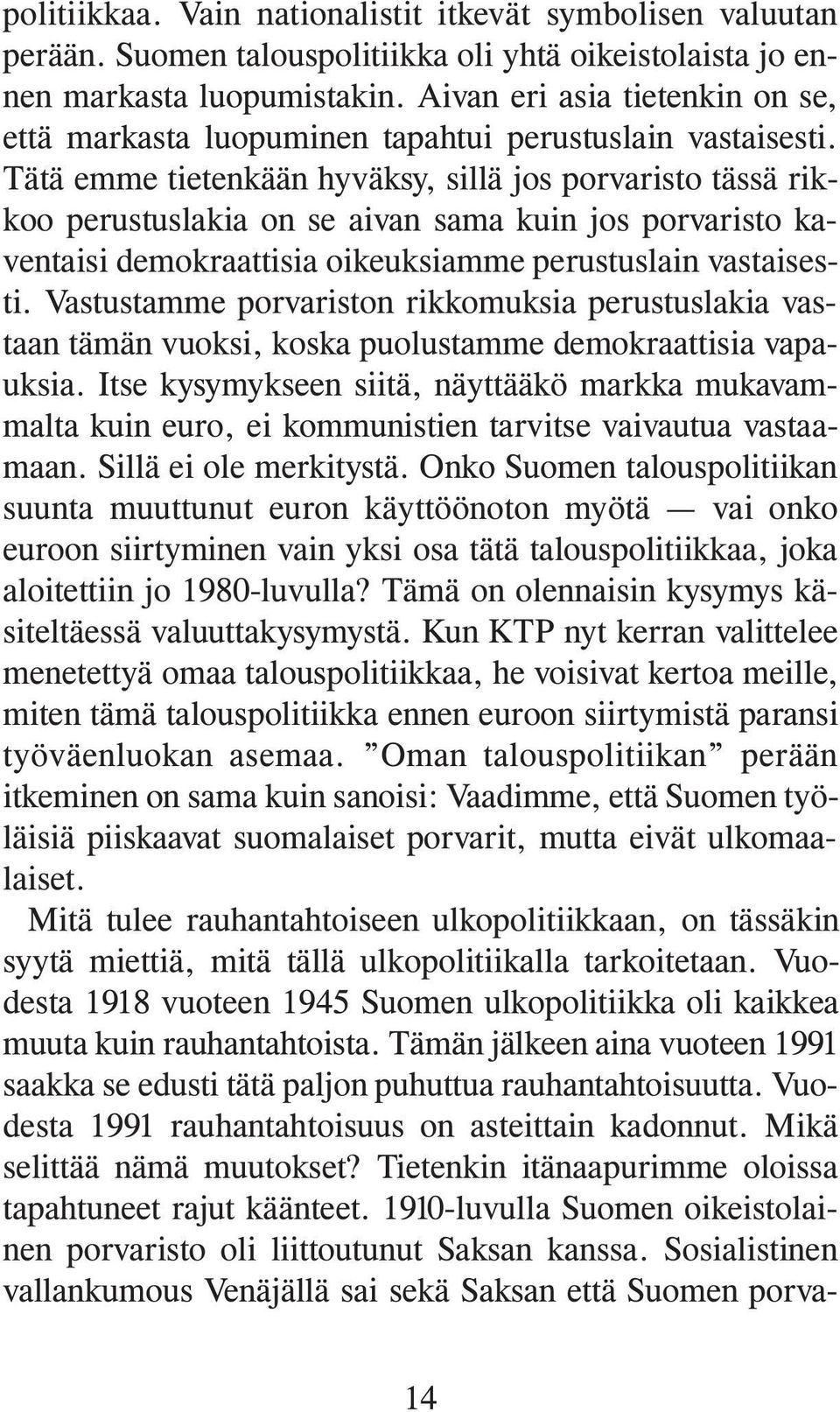 Tätä emme tietenkään hyväksy, sillä jos porvaristo tässä rikkoo perustuslakia on se aivan sama kuin jos porvaristo kaventaisi demokraattisia oikeuksiamme perustuslain vastaisesti.