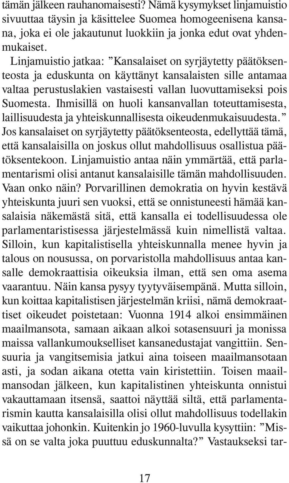 Ihmisillä on huoli kansanvallan toteuttamisesta, laillisuudesta ja yhteiskunnallisesta oikeudenmukaisuudesta.