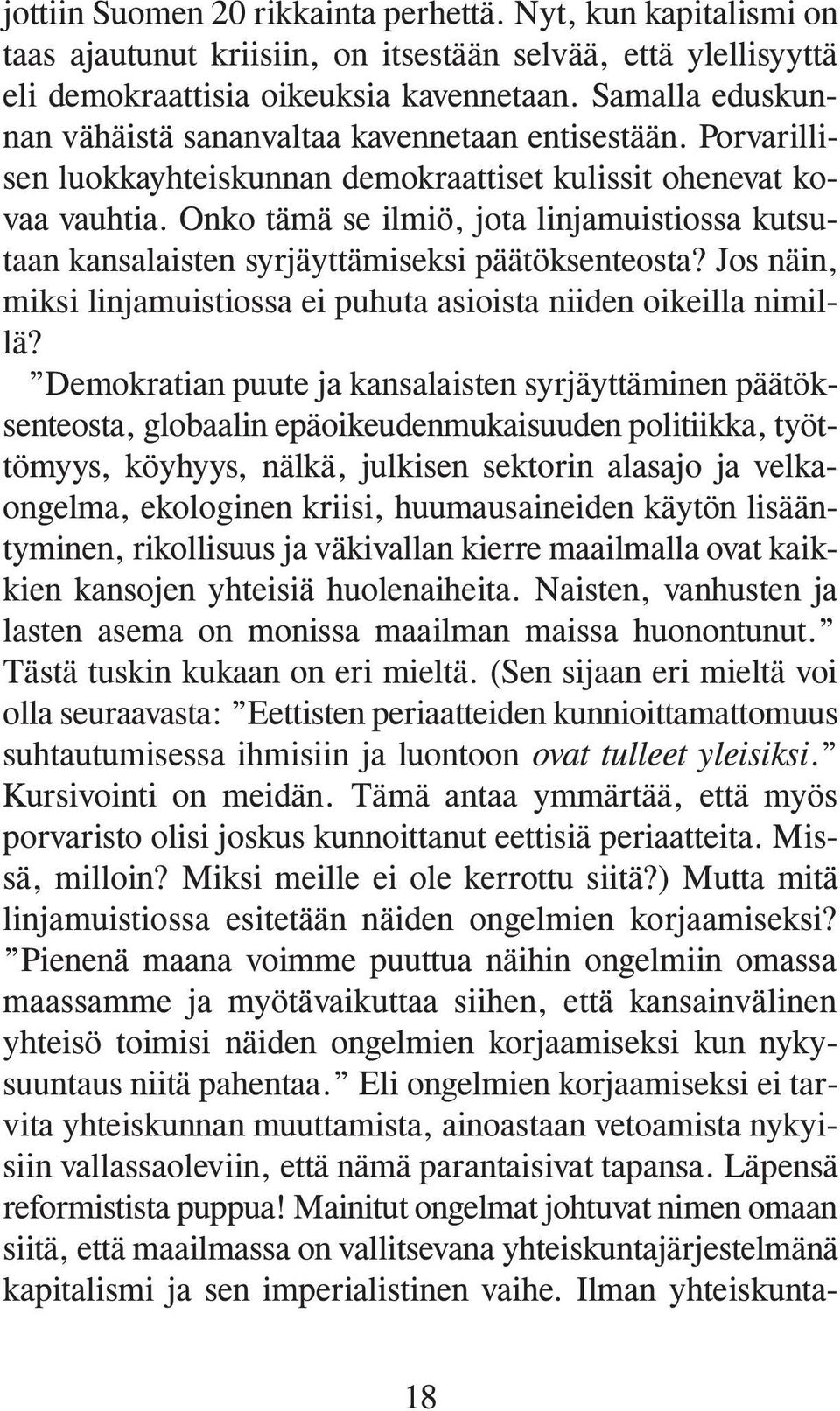 Onko tämä se ilmiö, jota linjamuistiossa kutsutaan kansalaisten syrjäyttämiseksi päätöksenteosta? Jos näin, miksi linjamuistiossa ei puhuta asioista niiden oikeilla nimillä?