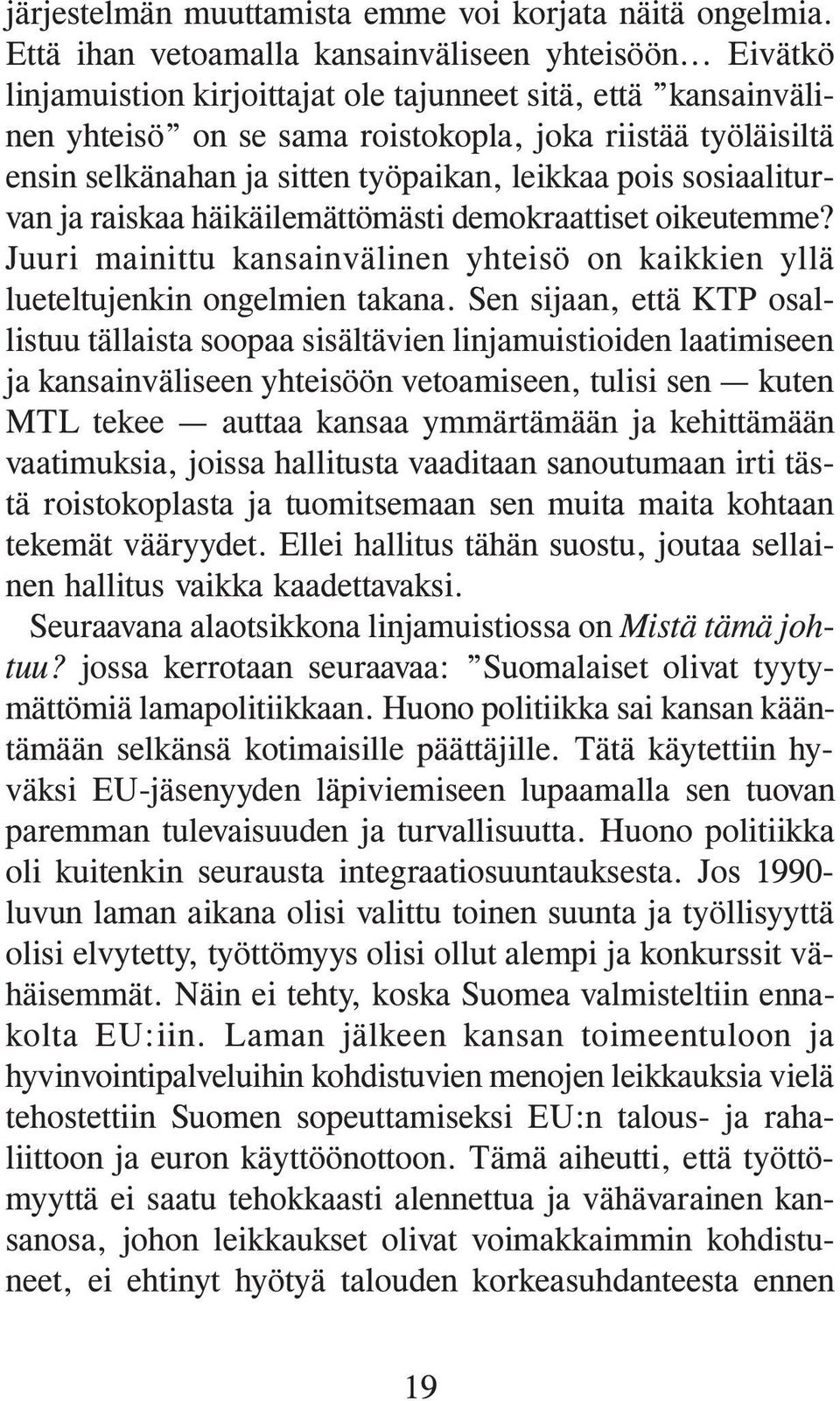 sosiaaliturvan ja raiskaa häikäilemättömästi demokraattiset oikeutemme? Juuri mainittu kansainvälinen yhteisö on kaikkien yllä lueteltujenkin ongelmien takana.