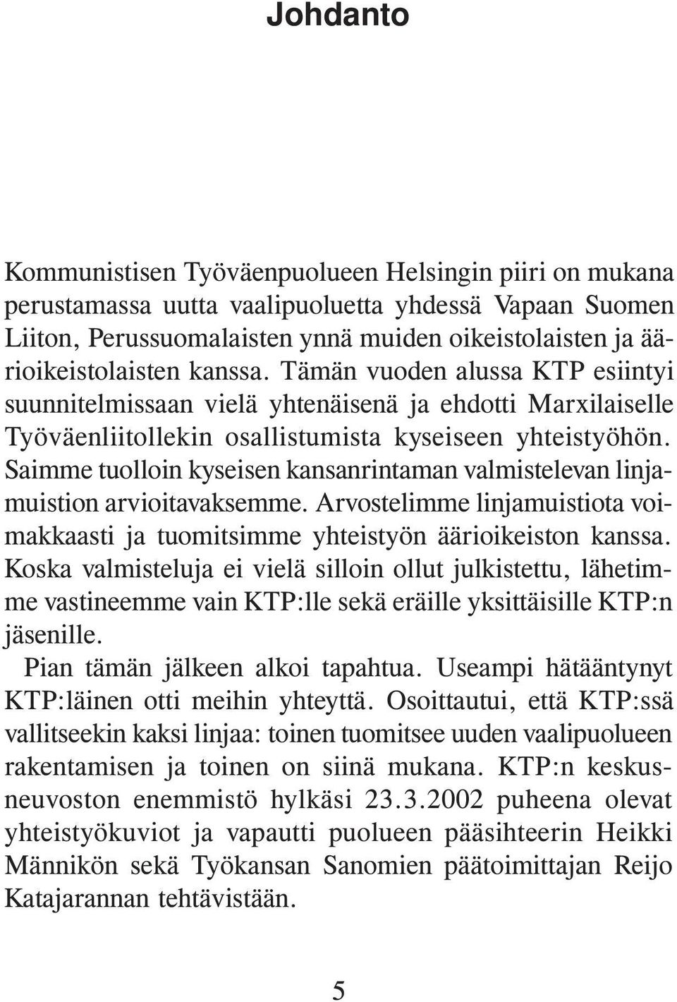 Saimme tuolloin kyseisen kansanrintaman valmistelevan linjamuistion arvioitavaksemme. Arvostelimme linjamuistiota voimakkaasti ja tuomitsimme yhteistyön äärioikeiston kanssa.