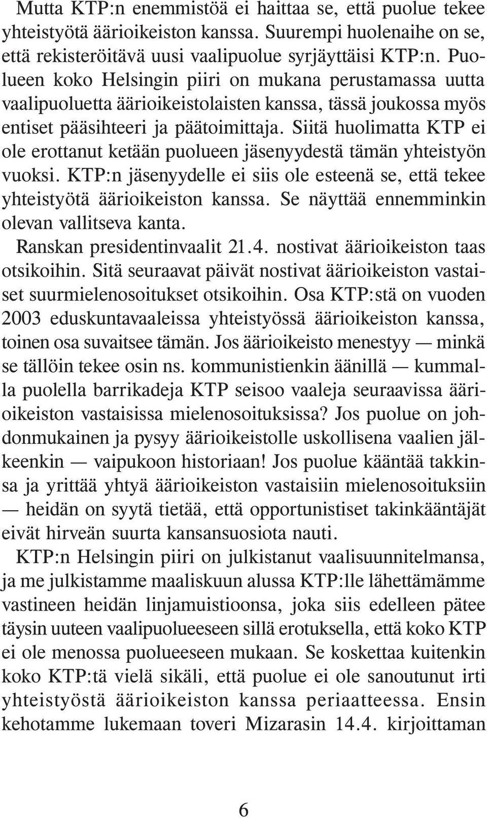 Siitä huolimatta KTP ei ole erottanut ketään puolueen jäsenyydestä tämän yhteistyön vuoksi. KTP:n jäsenyydelle ei siis ole esteenä se, että tekee yhteistyötä äärioikeiston kanssa.