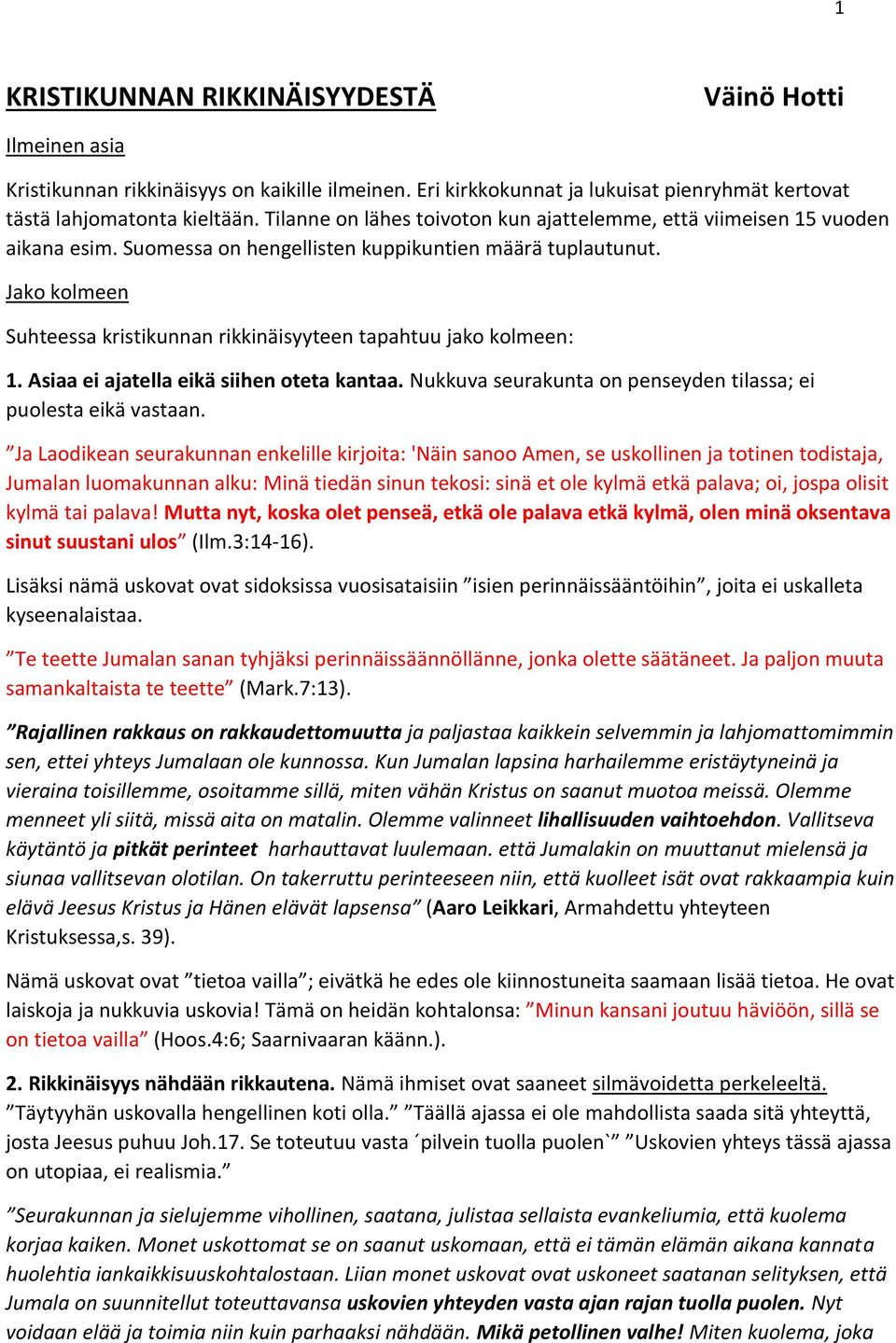 Jako kolmeen Suhteessa kristikunnan rikkinäisyyteen tapahtuu jako kolmeen: 1. Asiaa ei ajatella eikä siihen oteta kantaa. Nukkuva seurakunta on penseyden tilassa; ei puolesta eikä vastaan.