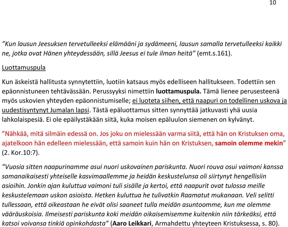 Tämä lienee perusesteenä myös uskovien yhteyden epäonnistumiselle; ei luoteta siihen, että naapuri on todellinen uskova ja uudestisyntynyt Jumalan lapsi.