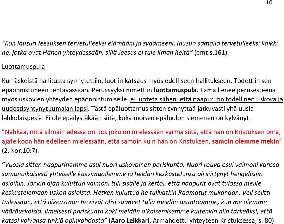 Tämä lienee perusesteenä myös uskovien yhteyden epäonnistumiselle; ei luoteta siihen, että naapuri on todellinen uskova ja uudestisyntynyt Jumalan lapsi.