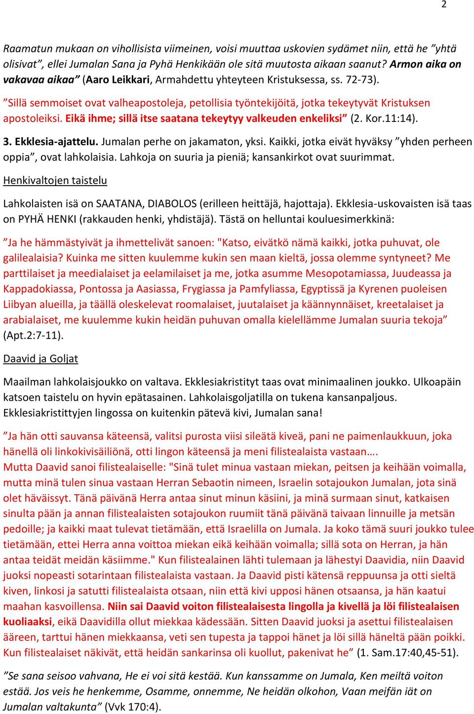 Eikä ihme; sillä itse saatana tekeytyy valkeuden enkeliksi (2. Kor.11:14). 3. Ekklesia-ajattelu. Jumalan perhe on jakamaton, yksi. Kaikki, jotka eivät hyväksy yhden perheen oppia, ovat lahkolaisia.