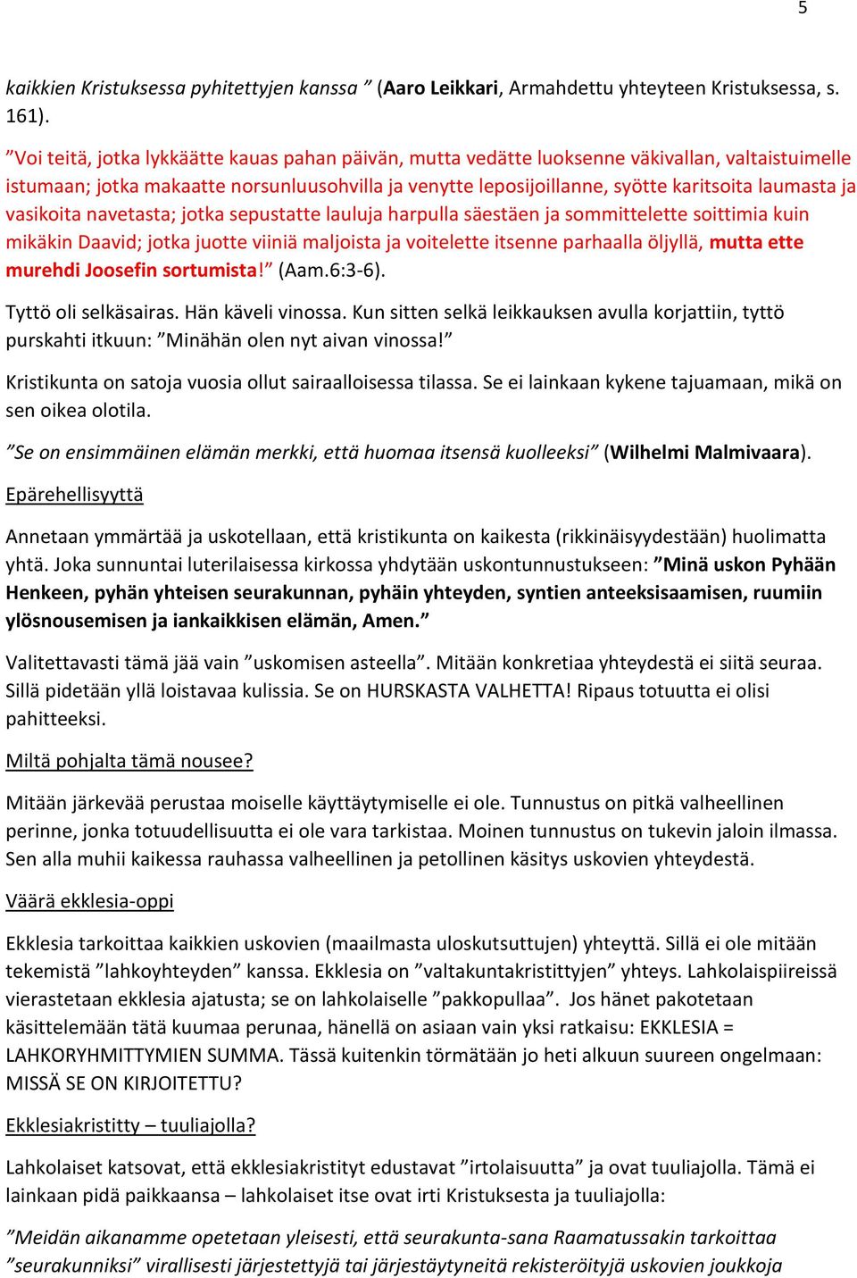 vasikoita navetasta; jotka sepustatte lauluja harpulla säestäen ja sommittelette soittimia kuin mikäkin Daavid; jotka juotte viiniä maljoista ja voitelette itsenne parhaalla öljyllä, mutta ette