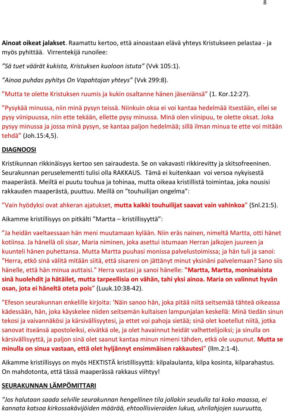 Niinkuin oksa ei voi kantaa hedelmää itsestään, ellei se pysy viinipuussa, niin ette tekään, ellette pysy minussa. Minä olen viinipuu, te olette oksat.