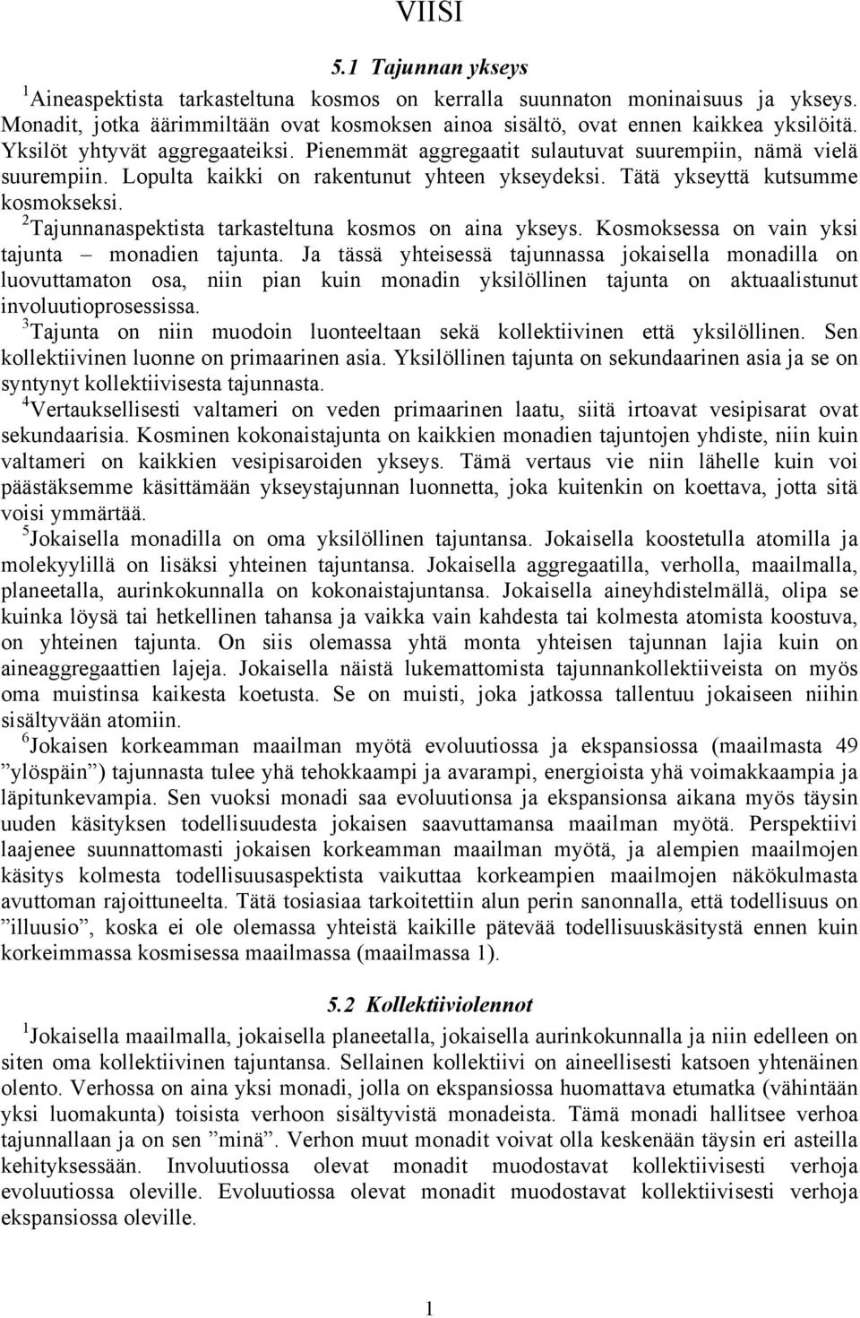 2 Tajunnanaspektista tarkasteltuna kosmos on aina ykseys. Kosmoksessa on vain yksi tajunta monadien tajunta.