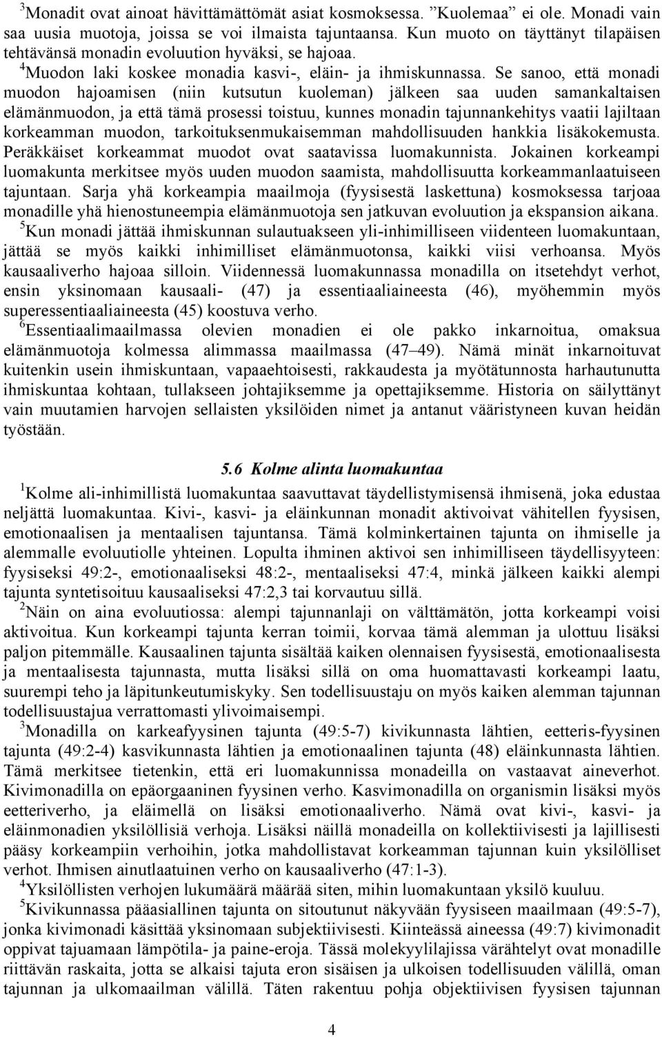 Se sanoo, että monadi muodon hajoamisen (niin kutsutun kuoleman) jälkeen saa uuden samankaltaisen elämänmuodon, ja että tämä prosessi toistuu, kunnes monadin tajunnankehitys vaatii lajiltaan