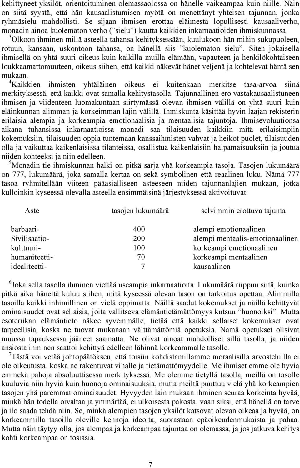 Se sijaan ihmisen erottaa eläimestä lopullisesti kausaaliverho, monadin ainoa kuolematon verho ( sielu ) kautta kaikkien inkarnaatioiden ihmiskunnassa.