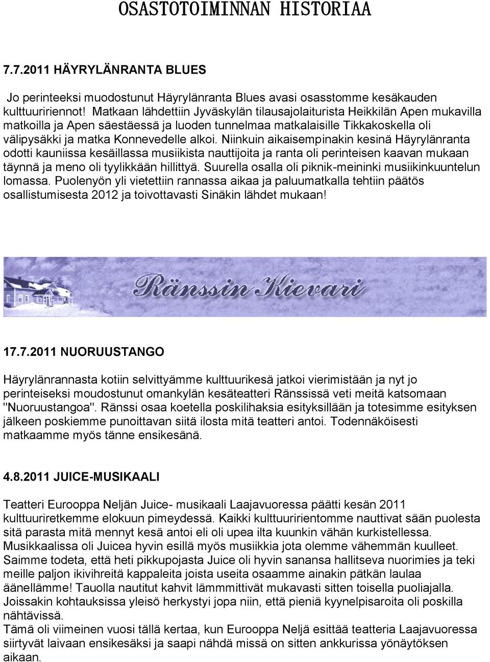 Niinkuin aikaisempinakin kesinä Häyrylänranta odotti kauniissa kesäillassa musiikista nauttijoita ja ranta oli perinteisen kaavan mukaan täynnä ja meno oli tyylikkään hillittyä.