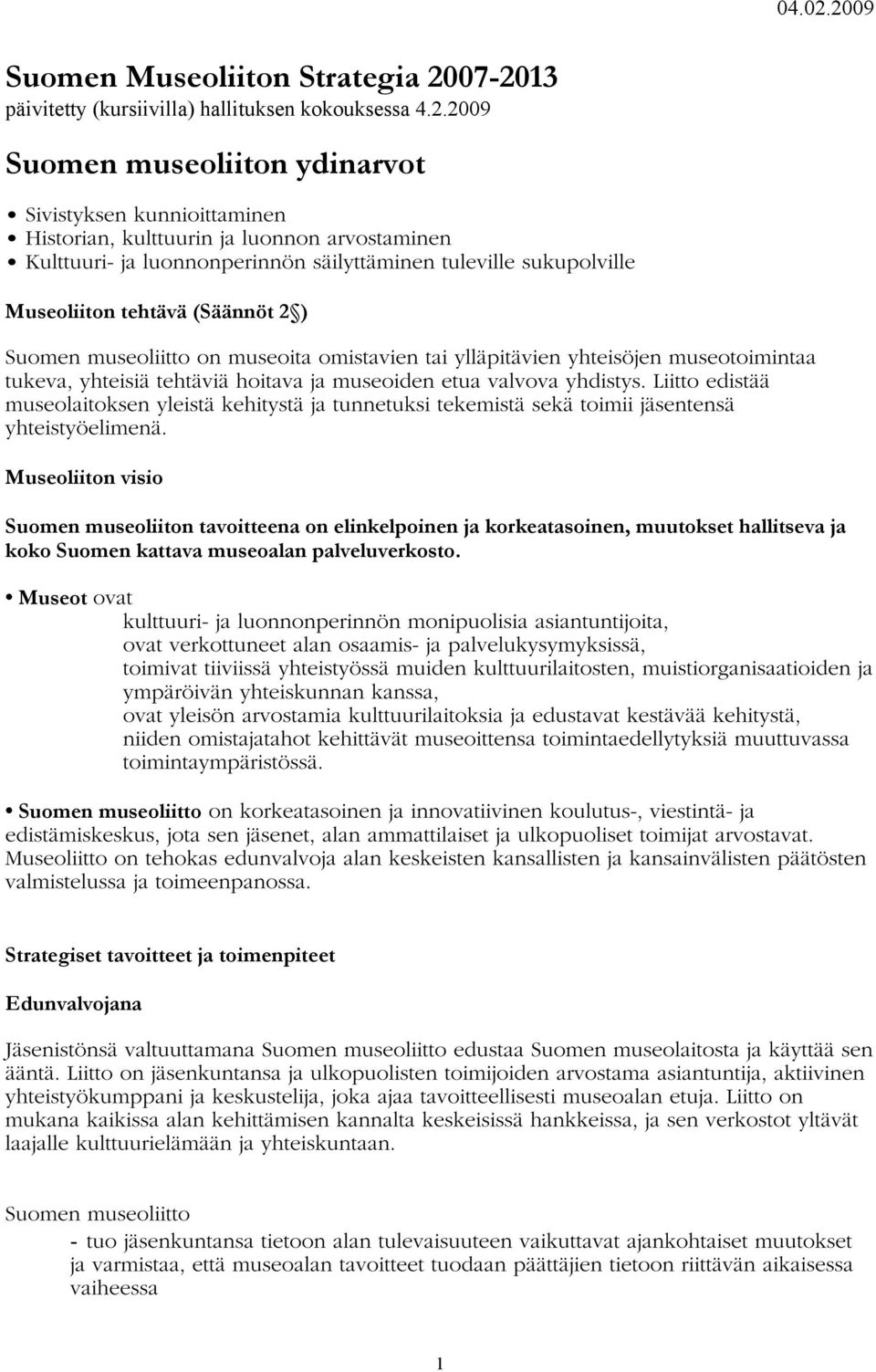 säilyttäminen tuleville sukupolville Museoliiton tehtävä (Säännöt 2 ) Suomen museoliitto on museoita omistavien tai ylläpitävien yhteisöjen museotoimintaa tukeva, yhteisiä tehtäviä hoitava ja