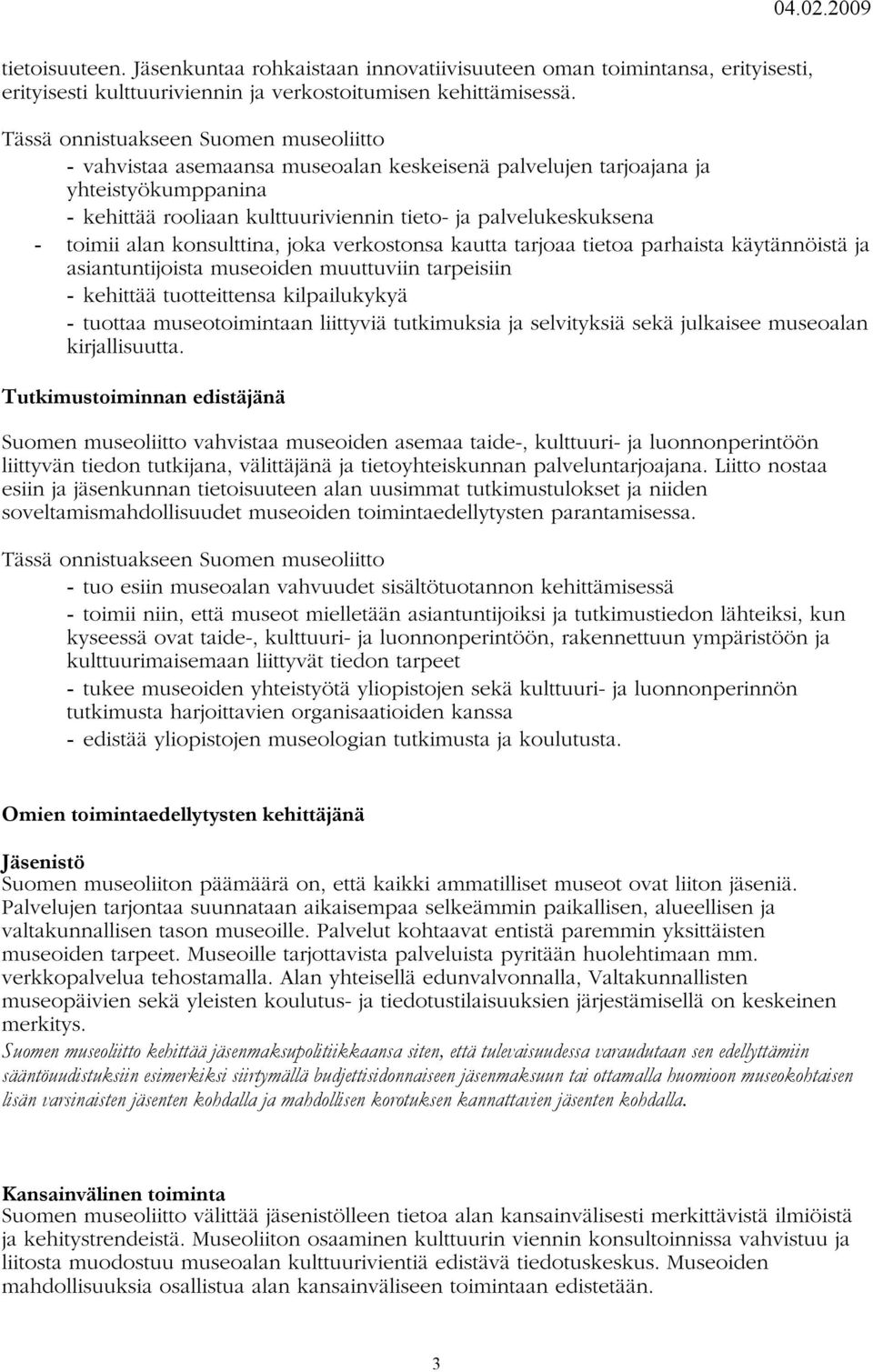 toimii alan konsulttina, joka verkostonsa kautta tarjoaa tietoa parhaista käytännöistä ja asiantuntijoista museoiden muuttuviin tarpeisiin - kehittää tuotteittensa kilpailukykyä - tuottaa