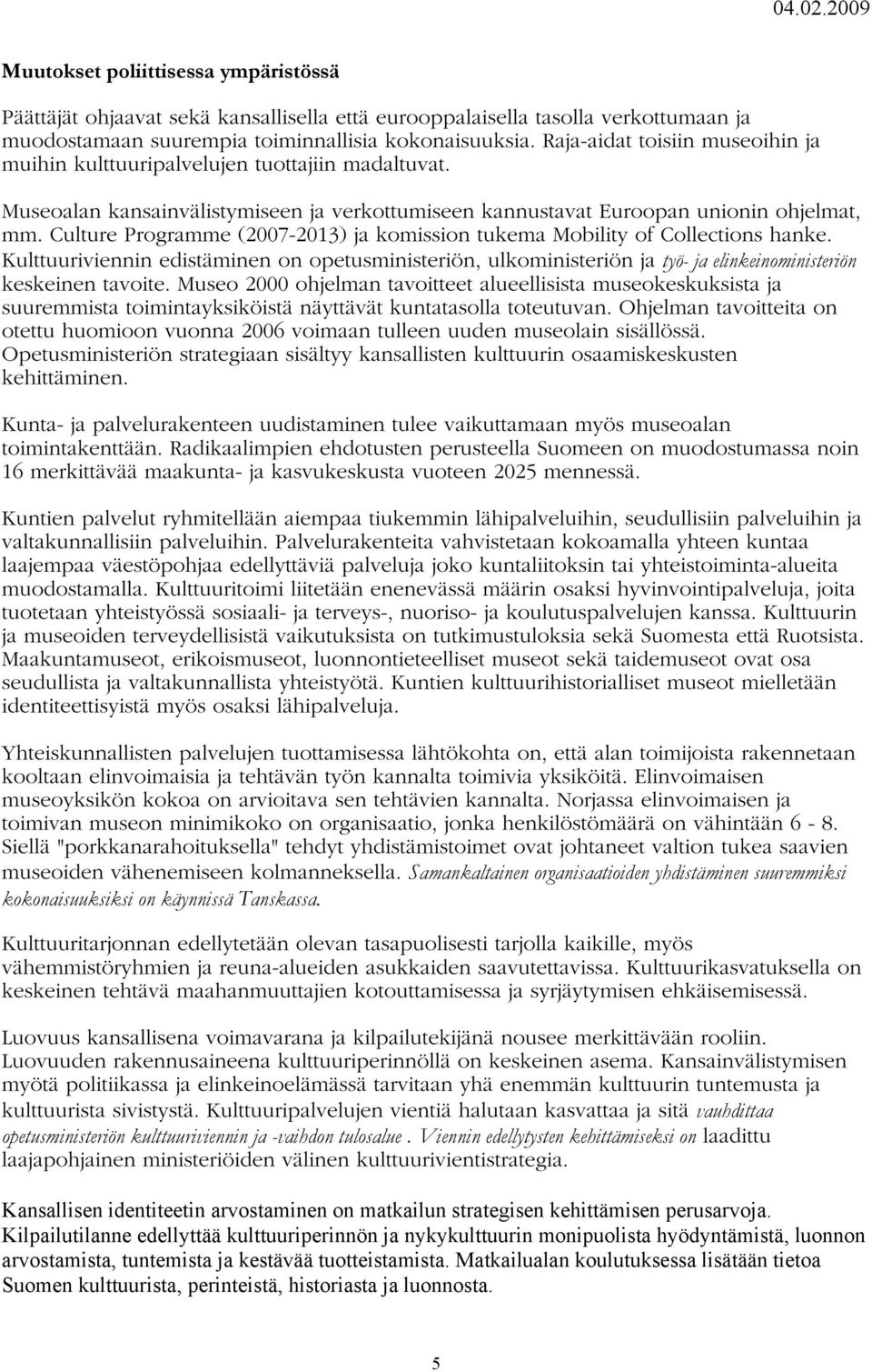 Culture Programme (2007-2013) ja komission tukema Mobility of Collections hanke. Kulttuuriviennin edistäminen on opetusministeriön, ulkoministeriön ja työ- ja elinkeinoministeriön keskeinen tavoite.